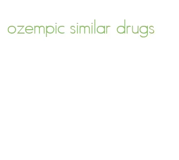 ozempic similar drugs