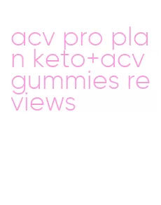 acv pro plan keto+acv gummies reviews