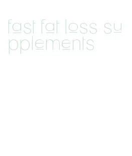 fast fat loss supplements