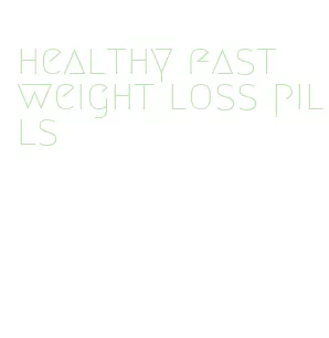 healthy fast weight loss pills