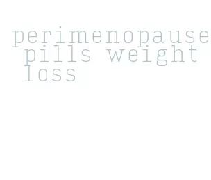 perimenopause pills weight loss