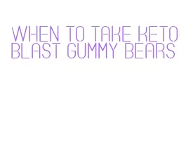 when to take keto blast gummy bears