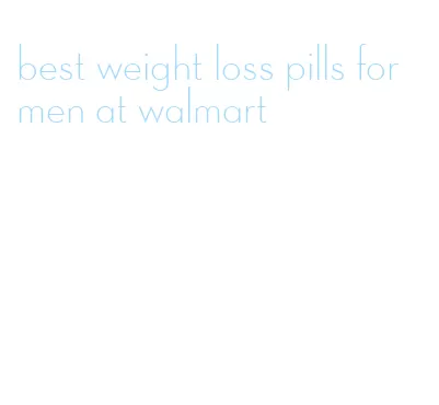 best weight loss pills for men at walmart