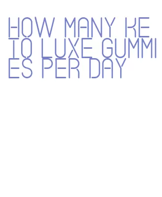 how many keto luxe gummies per day