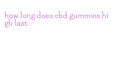 how long does cbd gummies high last