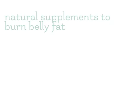 natural supplements to burn belly fat