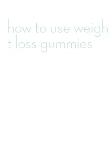 how to use weight loss gummies