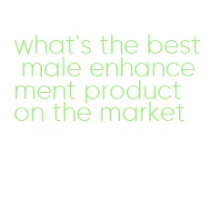 what's the best male enhancement product on the market