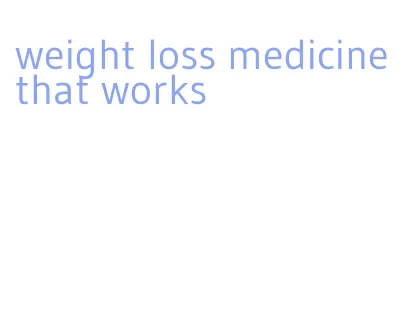 weight loss medicine that works