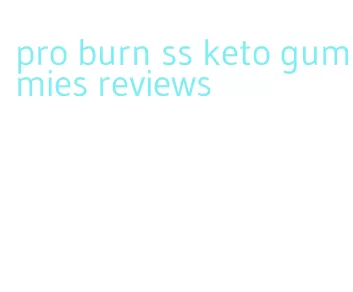 pro burn ss keto gummies reviews