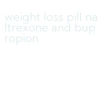 weight loss pill naltrexone and bupropion