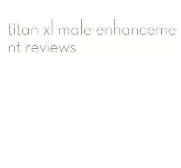 titan xl male enhancement reviews