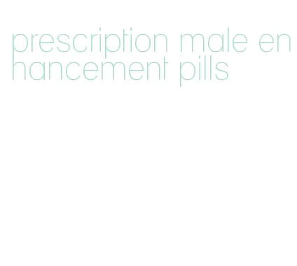 prescription male enhancement pills