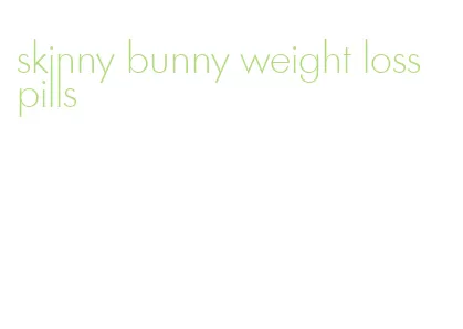 skinny bunny weight loss pills