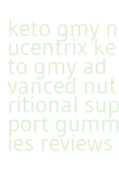 keto gmy nucentrix keto gmy advanced nutritional support gummies reviews