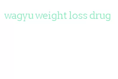 wagyu weight loss drug