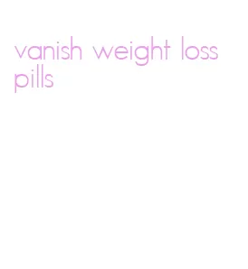 vanish weight loss pills