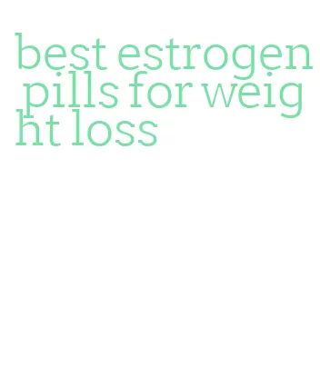 best estrogen pills for weight loss