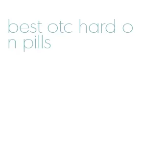 best otc hard on pills