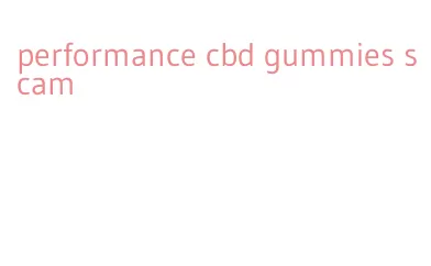 performance cbd gummies scam