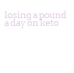 losing a pound a day on keto