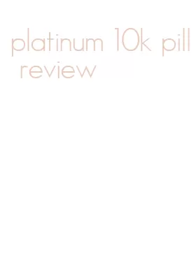 platinum 10k pill review