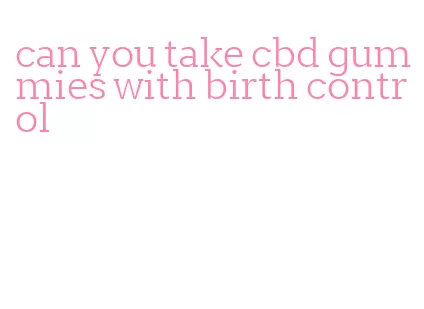 can you take cbd gummies with birth control