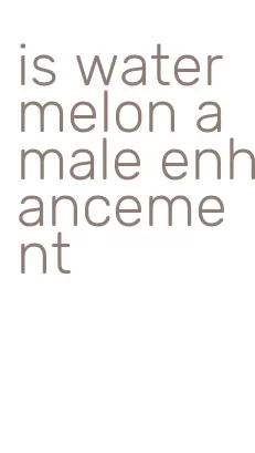 is watermelon a male enhancement