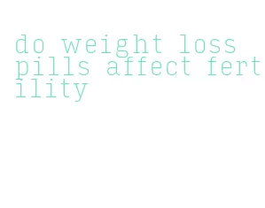 do weight loss pills affect fertility