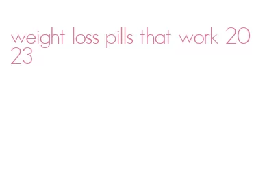 weight loss pills that work 2023