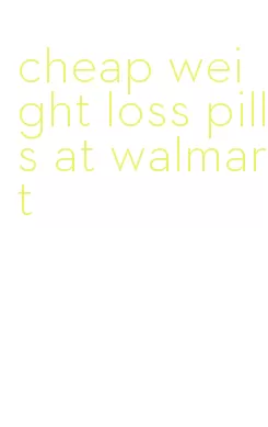 cheap weight loss pills at walmart