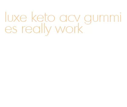 luxe keto acv gummies really work