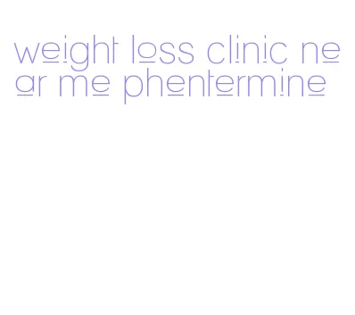 weight loss clinic near me phentermine