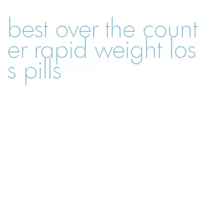 best over the counter rapid weight loss pills