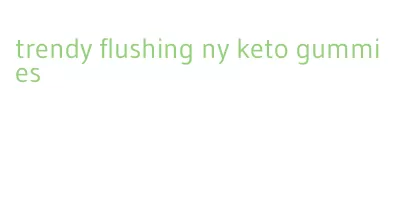 trendy flushing ny keto gummies