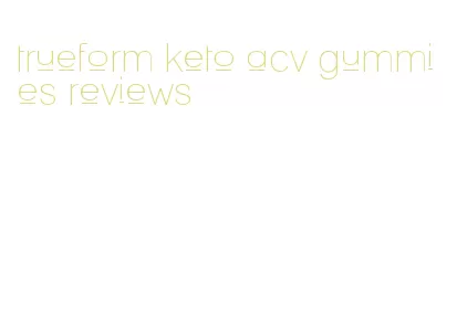 trueform keto acv gummies reviews