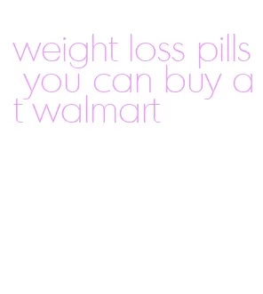 weight loss pills you can buy at walmart