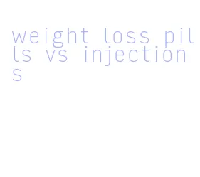 weight loss pills vs injections