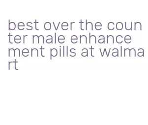 best over the counter male enhancement pills at walmart