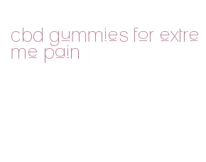 cbd gummies for extreme pain