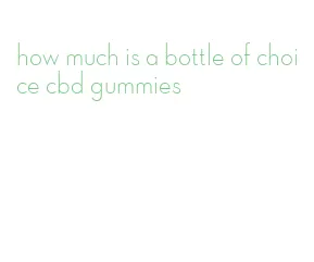 how much is a bottle of choice cbd gummies