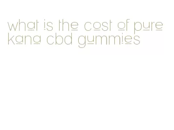 what is the cost of purekana cbd gummies