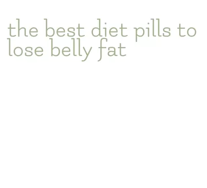 the best diet pills to lose belly fat