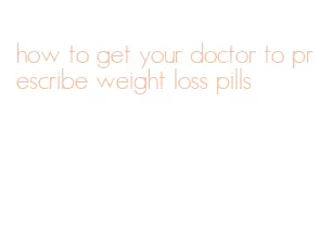 how to get your doctor to prescribe weight loss pills