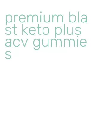 premium blast keto plus acv gummies