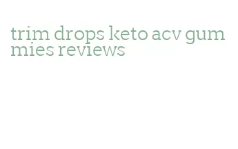 trim drops keto acv gummies reviews