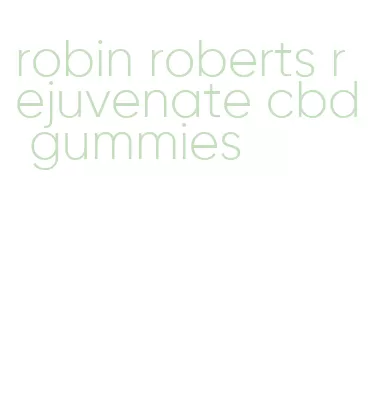 robin roberts rejuvenate cbd gummies