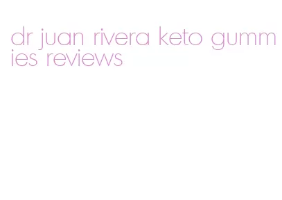 dr juan rivera keto gummies reviews