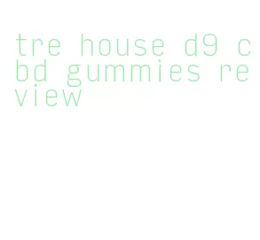 tre house d9 cbd gummies review