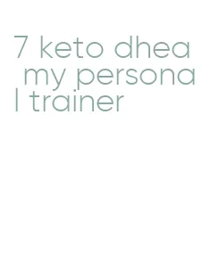 7 keto dhea my personal trainer